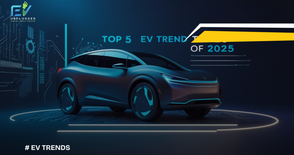 Top 5 Trends Shaping the EV Industry in 2025-Evunplugged